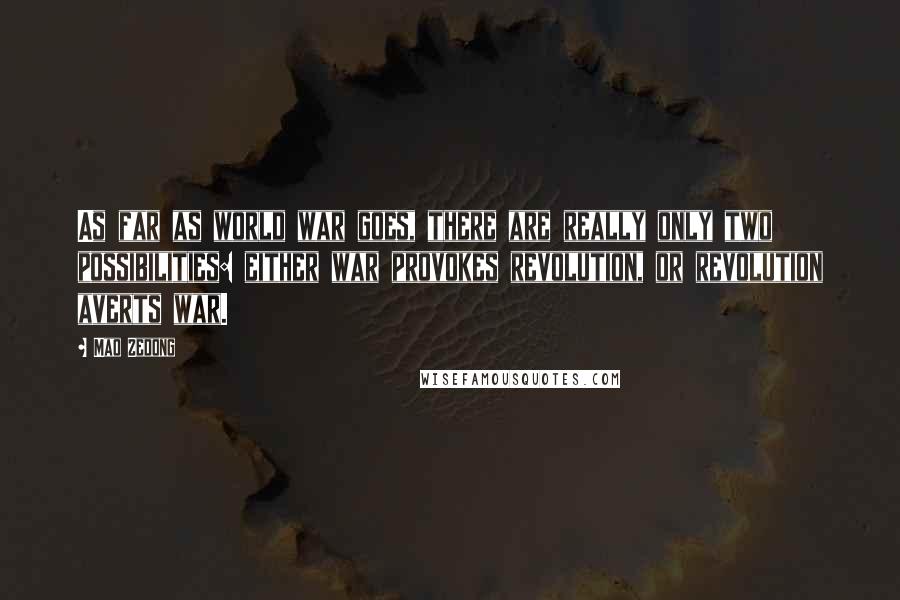 Mao Zedong Quotes: As far as world war goes, there are really only two possibilities: either war provokes revolution, or revolution averts war.