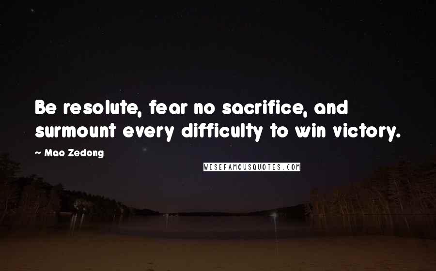 Mao Zedong Quotes: Be resolute, fear no sacrifice, and surmount every difficulty to win victory.