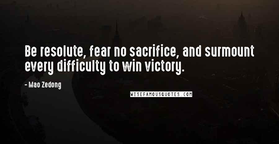 Mao Zedong Quotes: Be resolute, fear no sacrifice, and surmount every difficulty to win victory.