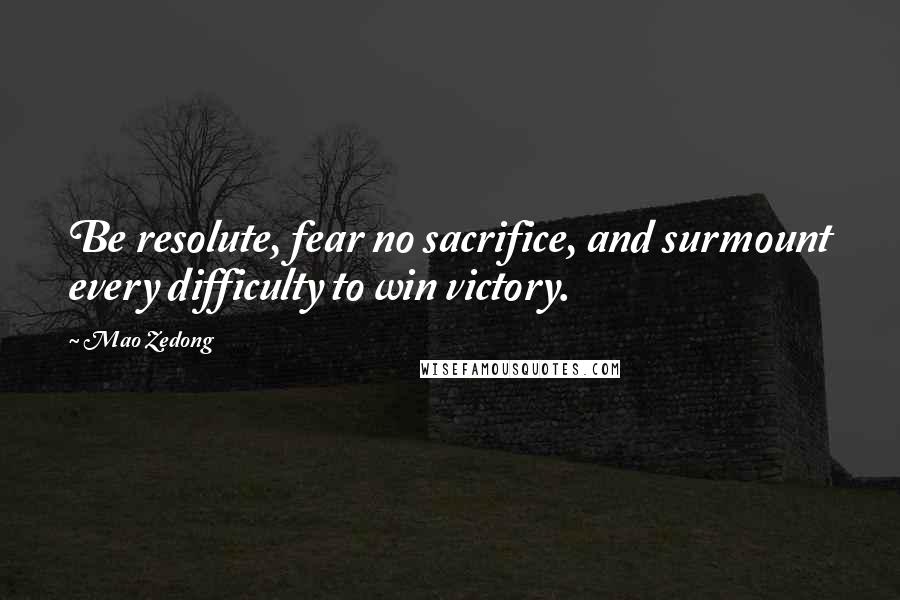 Mao Zedong Quotes: Be resolute, fear no sacrifice, and surmount every difficulty to win victory.