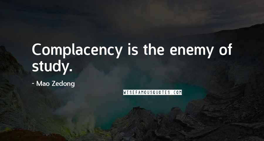 Mao Zedong Quotes: Complacency is the enemy of study.