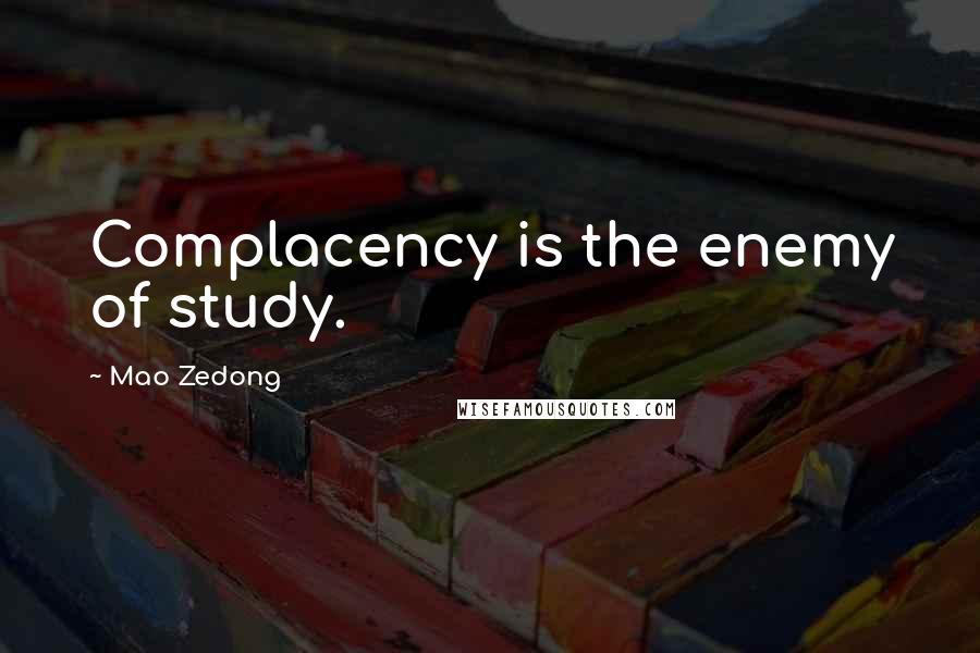 Mao Zedong Quotes: Complacency is the enemy of study.