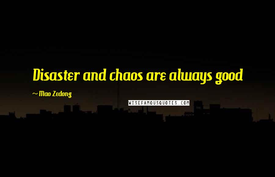 Mao Zedong Quotes: Disaster and chaos are always good