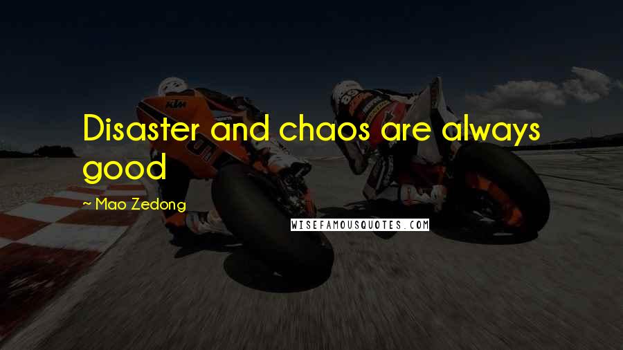 Mao Zedong Quotes: Disaster and chaos are always good