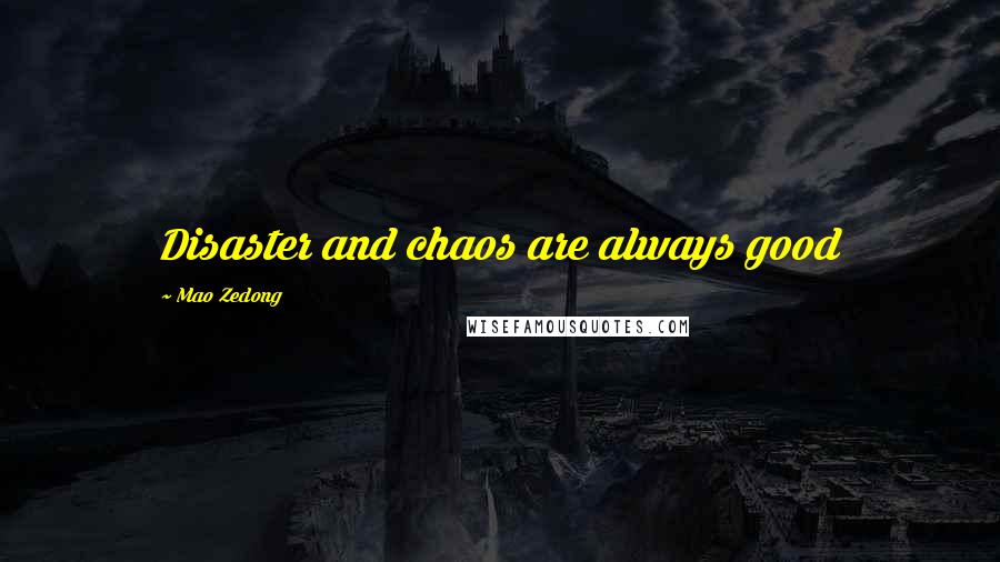 Mao Zedong Quotes: Disaster and chaos are always good