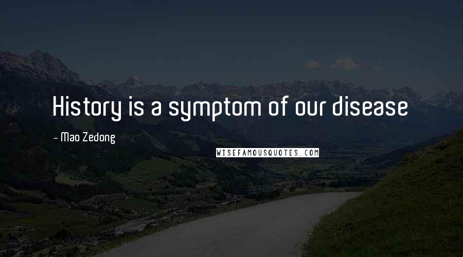 Mao Zedong Quotes: History is a symptom of our disease