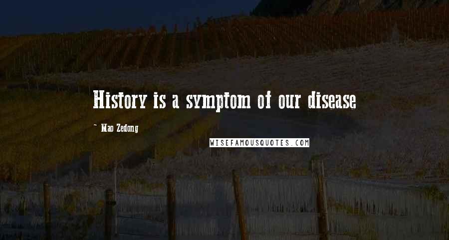 Mao Zedong Quotes: History is a symptom of our disease