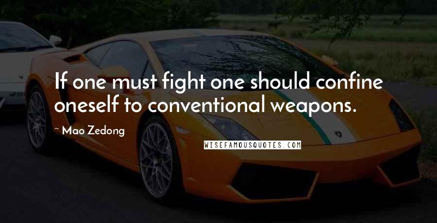 Mao Zedong Quotes: If one must fight one should confine oneself to conventional weapons.