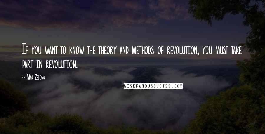 Mao Zedong Quotes: If you want to know the theory and methods of revolution, you must take part in revolution.