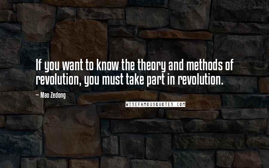 Mao Zedong Quotes: If you want to know the theory and methods of revolution, you must take part in revolution.