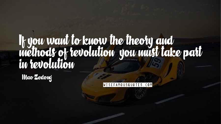 Mao Zedong Quotes: If you want to know the theory and methods of revolution, you must take part in revolution.