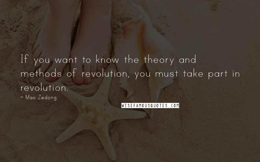 Mao Zedong Quotes: If you want to know the theory and methods of revolution, you must take part in revolution.