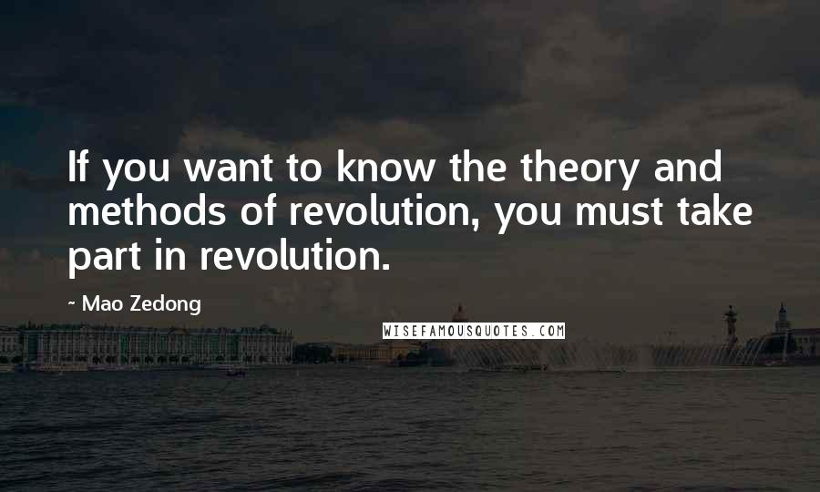 Mao Zedong Quotes: If you want to know the theory and methods of revolution, you must take part in revolution.