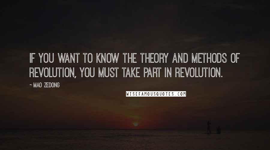 Mao Zedong Quotes: If you want to know the theory and methods of revolution, you must take part in revolution.