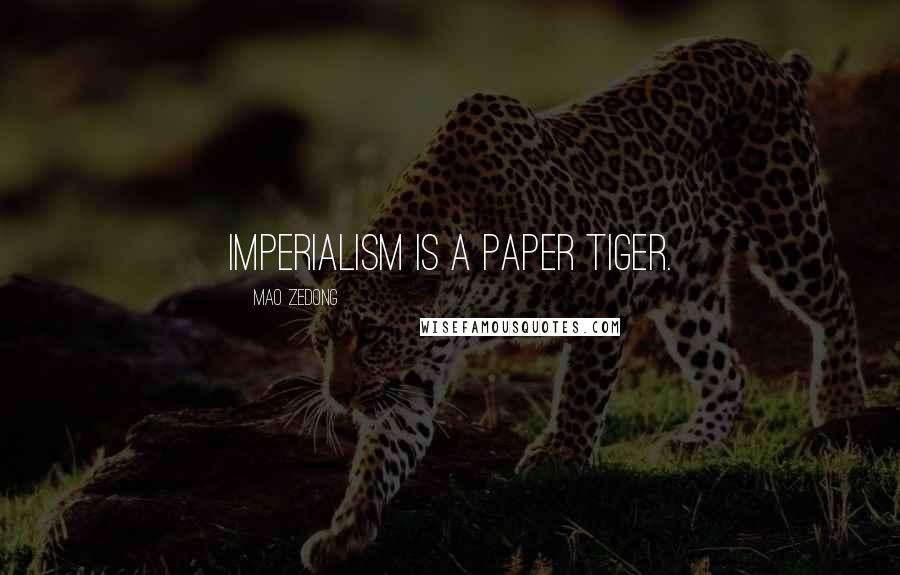 Mao Zedong Quotes: Imperialism is a paper tiger.