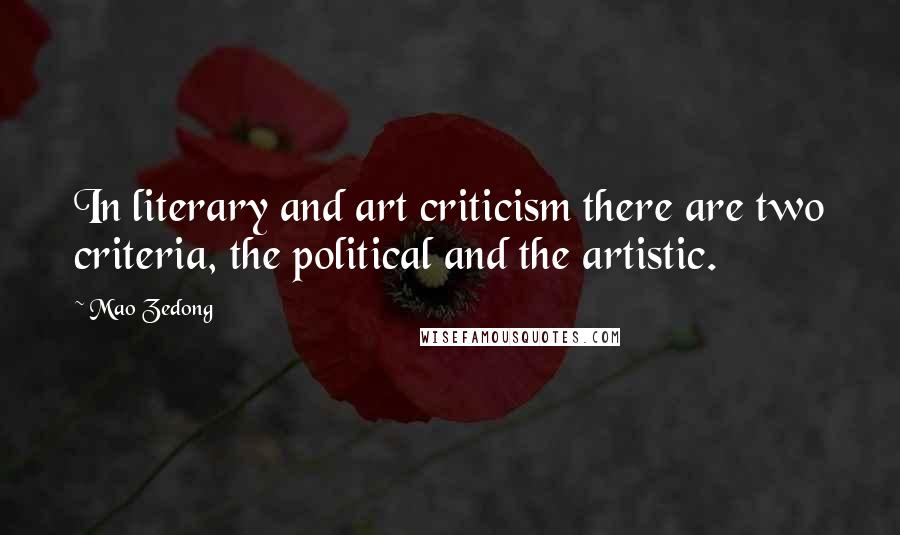 Mao Zedong Quotes: In literary and art criticism there are two criteria, the political and the artistic.