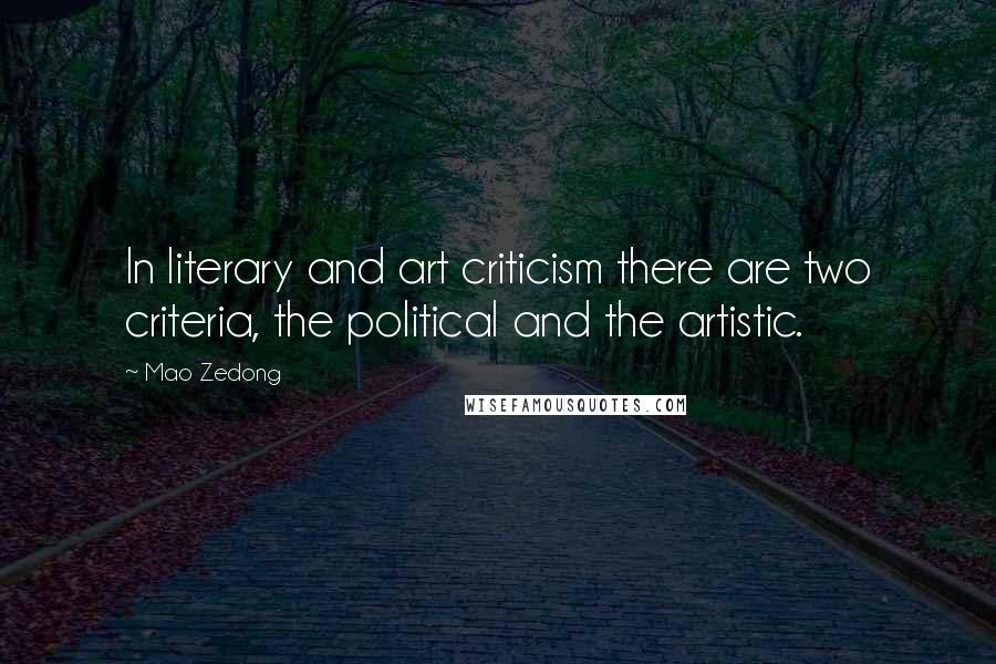 Mao Zedong Quotes: In literary and art criticism there are two criteria, the political and the artistic.