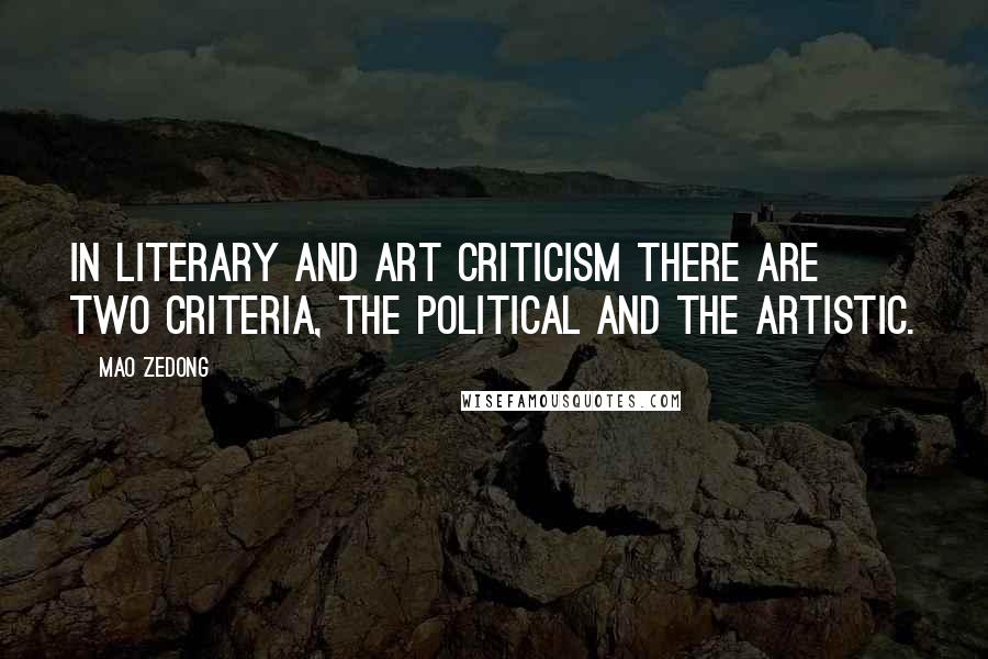 Mao Zedong Quotes: In literary and art criticism there are two criteria, the political and the artistic.