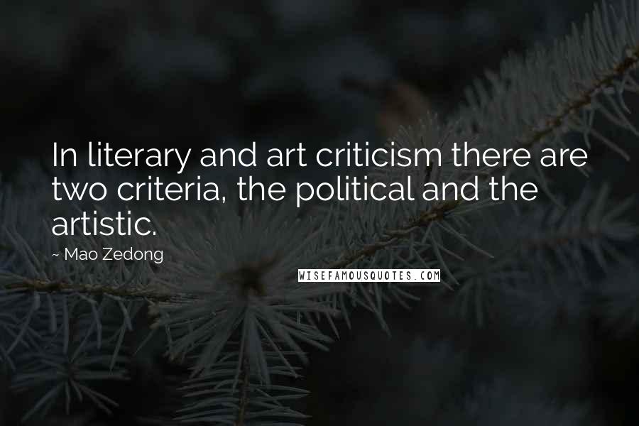 Mao Zedong Quotes: In literary and art criticism there are two criteria, the political and the artistic.