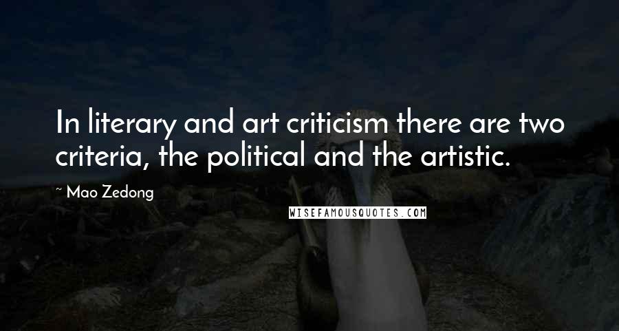 Mao Zedong Quotes: In literary and art criticism there are two criteria, the political and the artistic.