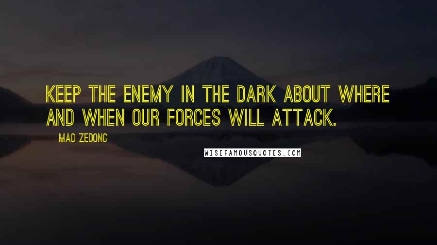 Mao Zedong Quotes: Keep the enemy in the dark about where and when our forces will attack.