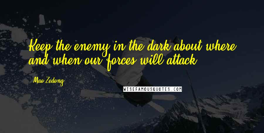 Mao Zedong Quotes: Keep the enemy in the dark about where and when our forces will attack.