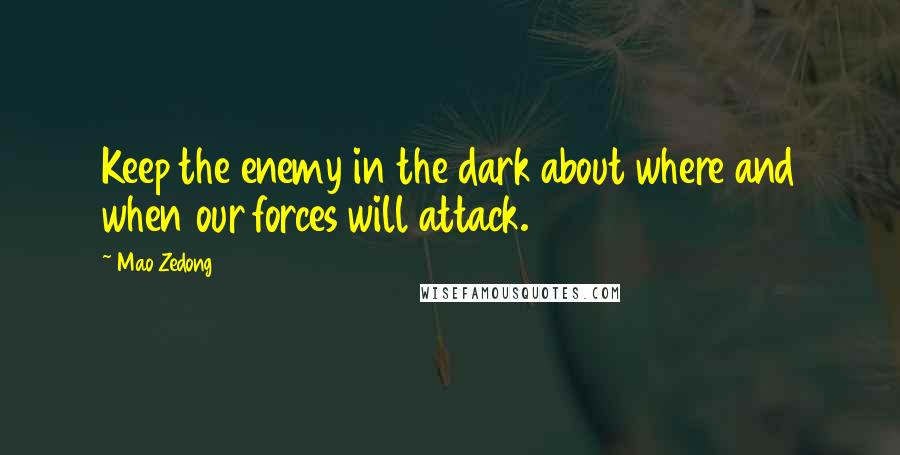 Mao Zedong Quotes: Keep the enemy in the dark about where and when our forces will attack.