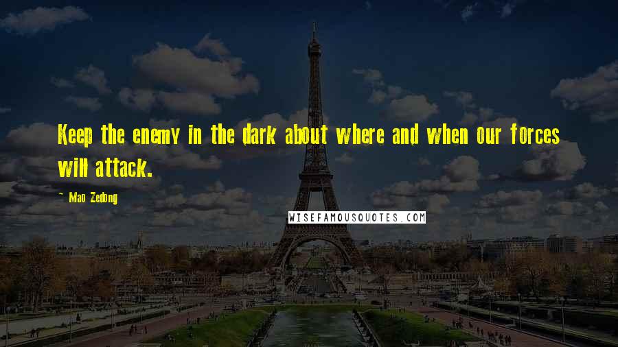 Mao Zedong Quotes: Keep the enemy in the dark about where and when our forces will attack.