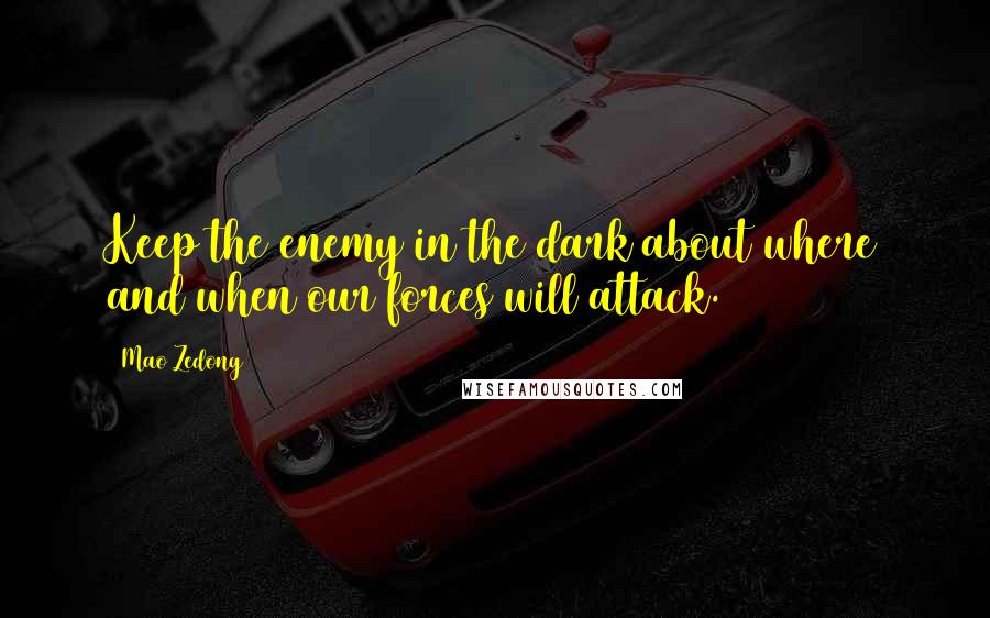 Mao Zedong Quotes: Keep the enemy in the dark about where and when our forces will attack.