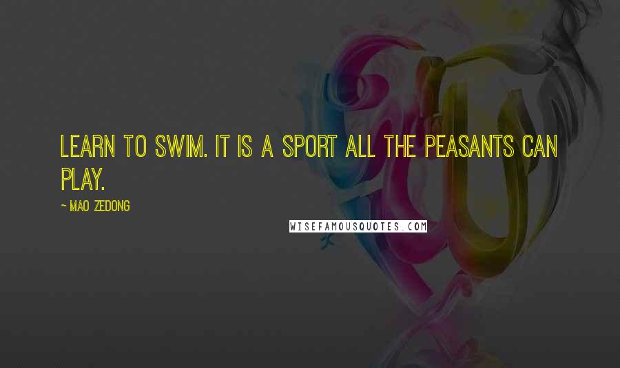 Mao Zedong Quotes: Learn to swim. It is a sport all the peasants can play.