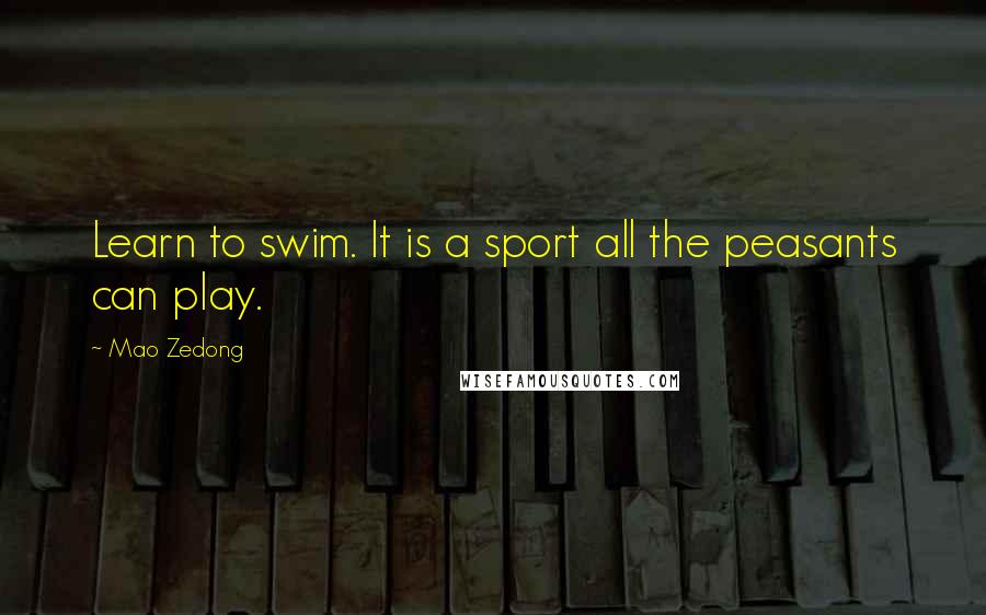 Mao Zedong Quotes: Learn to swim. It is a sport all the peasants can play.