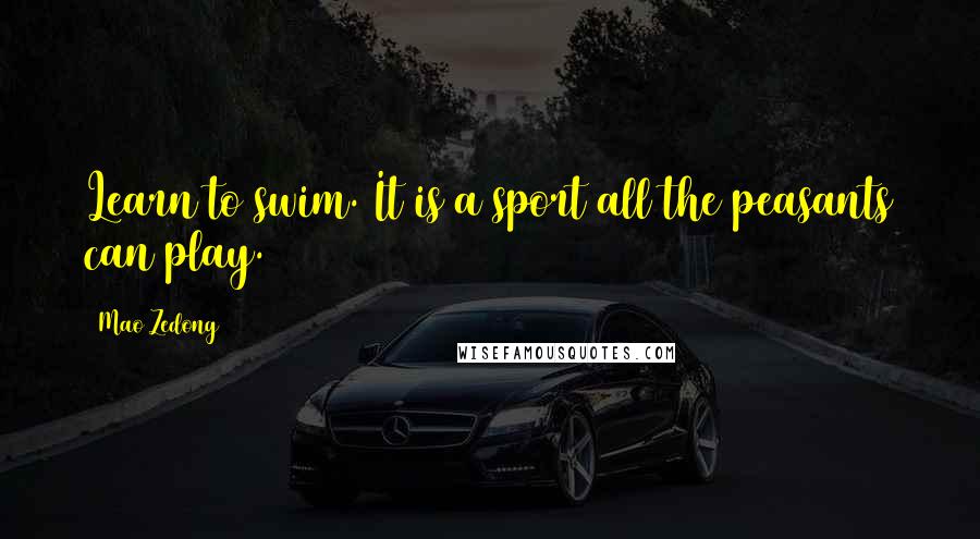 Mao Zedong Quotes: Learn to swim. It is a sport all the peasants can play.
