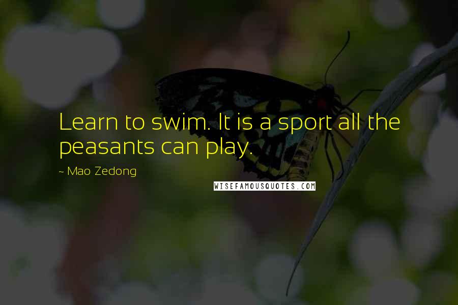 Mao Zedong Quotes: Learn to swim. It is a sport all the peasants can play.
