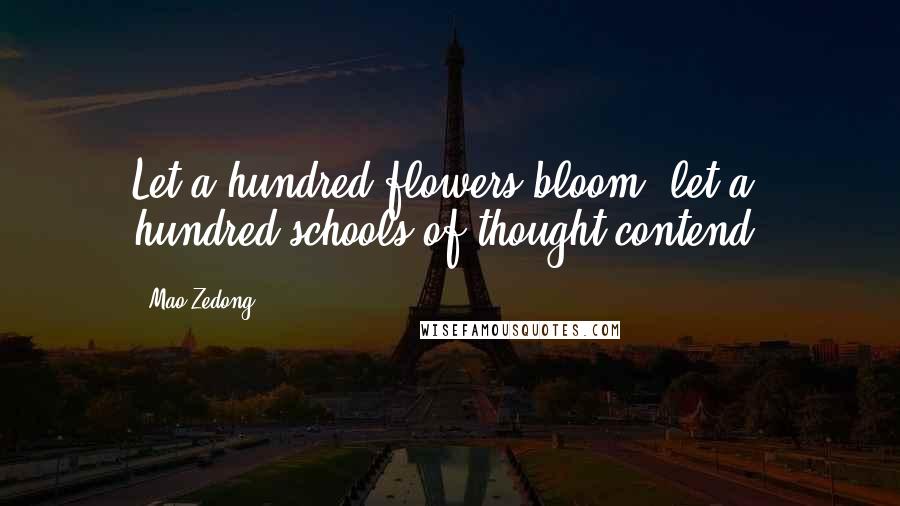 Mao Zedong Quotes: Let a hundred flowers bloom, let a hundred schools of thought contend.