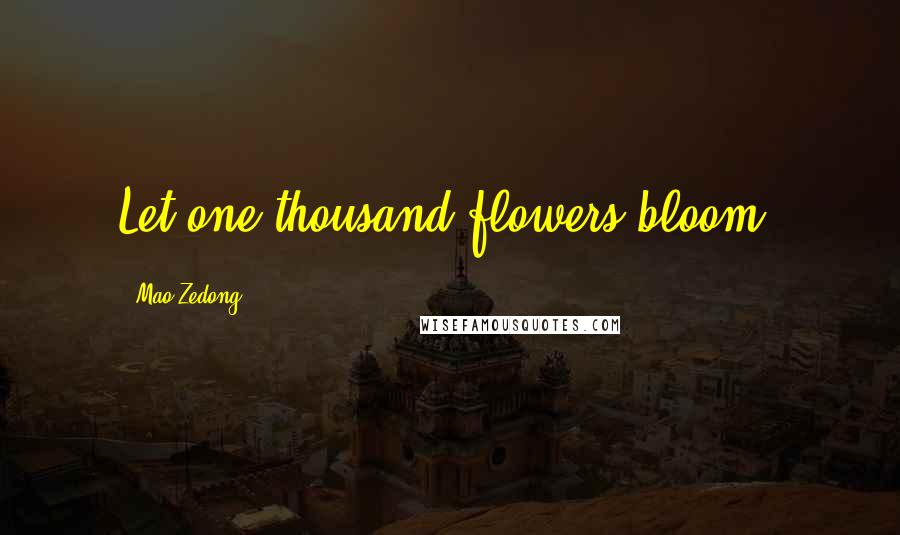 Mao Zedong Quotes: Let one thousand flowers bloom.
