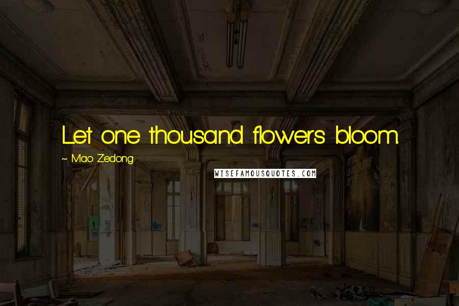 Mao Zedong Quotes: Let one thousand flowers bloom.