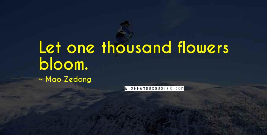 Mao Zedong Quotes: Let one thousand flowers bloom.