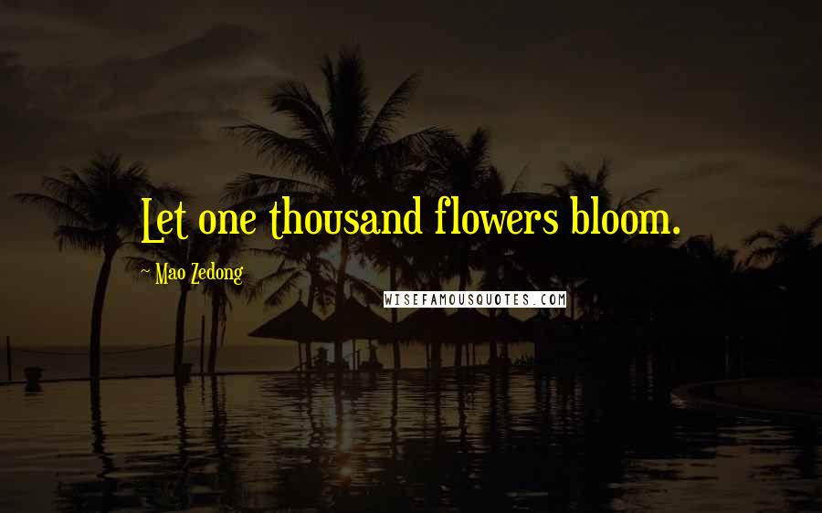 Mao Zedong Quotes: Let one thousand flowers bloom.