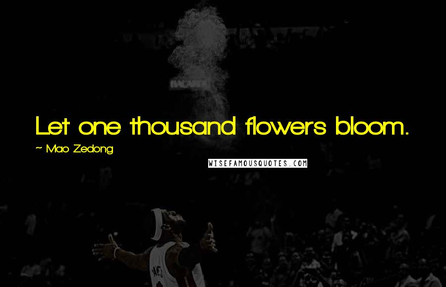 Mao Zedong Quotes: Let one thousand flowers bloom.