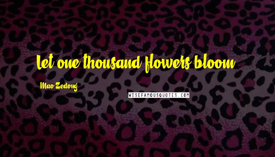 Mao Zedong Quotes: Let one thousand flowers bloom.