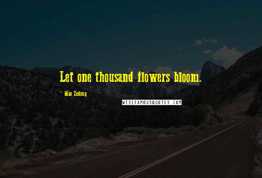 Mao Zedong Quotes: Let one thousand flowers bloom.