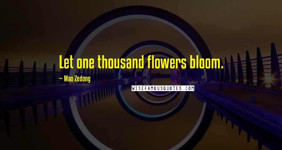 Mao Zedong Quotes: Let one thousand flowers bloom.