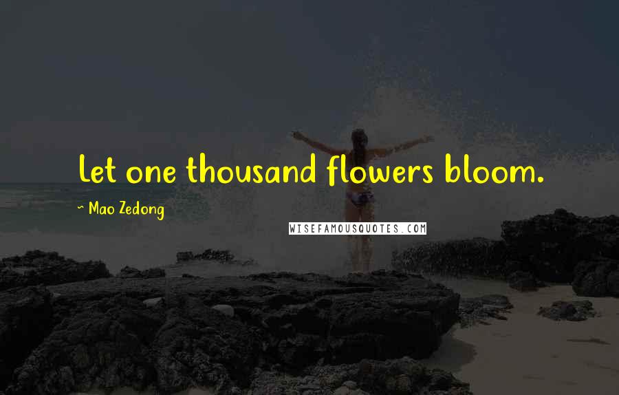 Mao Zedong Quotes: Let one thousand flowers bloom.