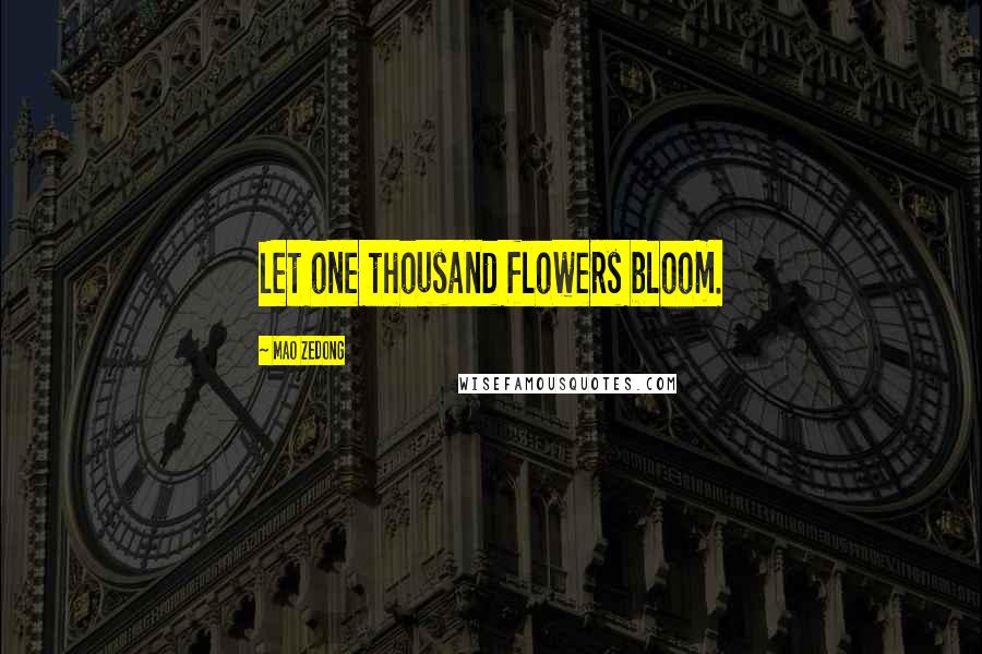 Mao Zedong Quotes: Let one thousand flowers bloom.