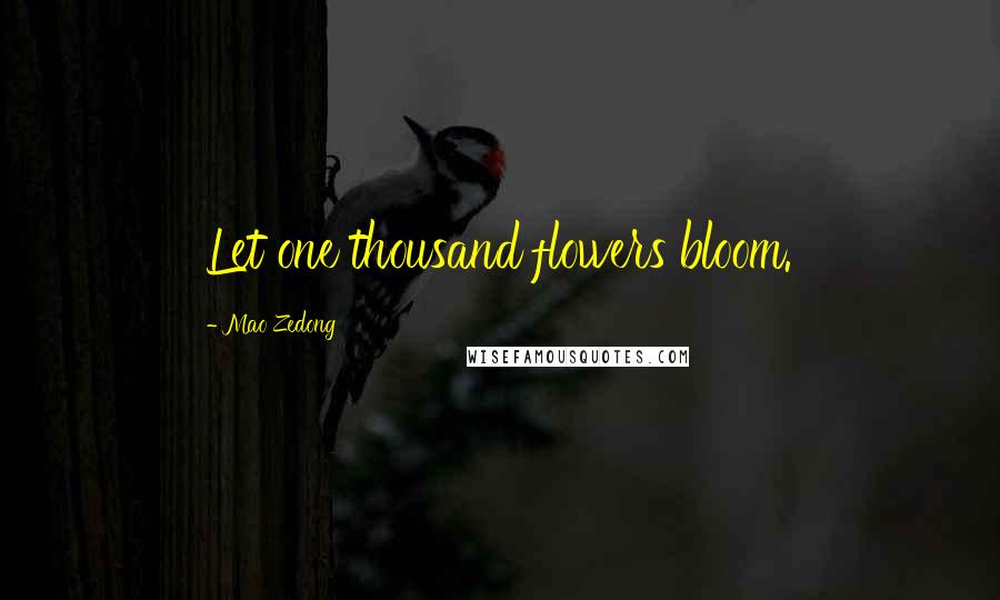 Mao Zedong Quotes: Let one thousand flowers bloom.
