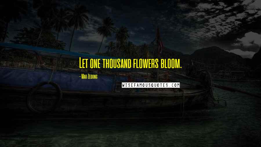 Mao Zedong Quotes: Let one thousand flowers bloom.