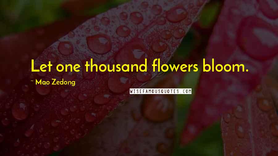 Mao Zedong Quotes: Let one thousand flowers bloom.