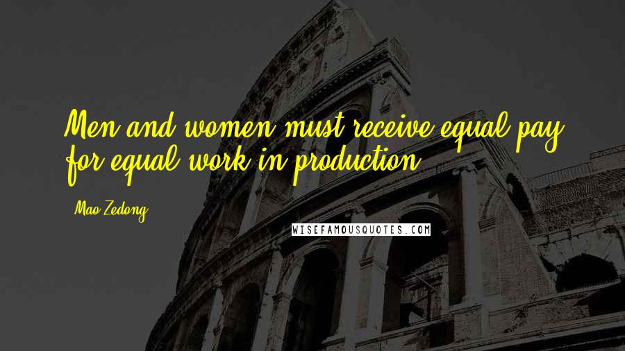 Mao Zedong Quotes: Men and women must receive equal pay for equal work in production.