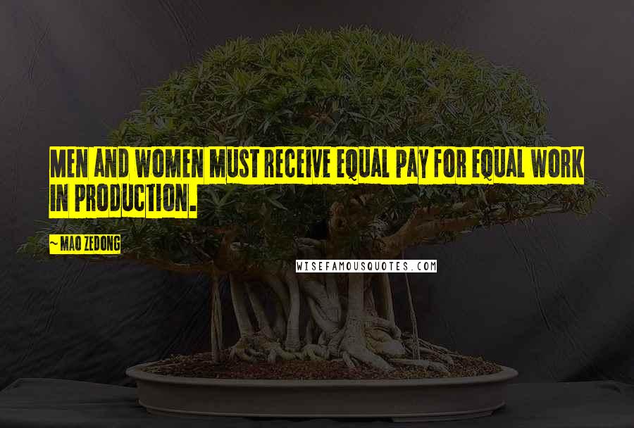 Mao Zedong Quotes: Men and women must receive equal pay for equal work in production.