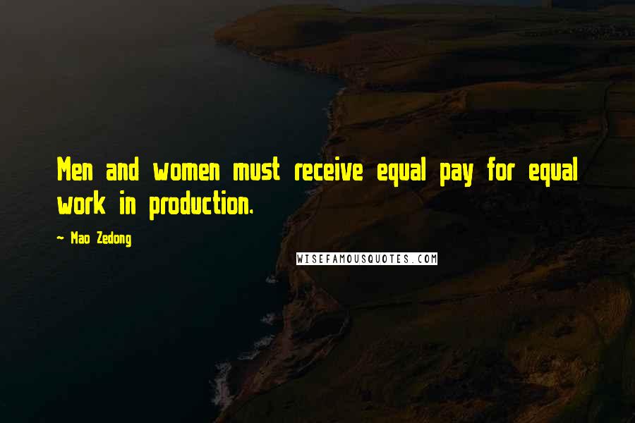 Mao Zedong Quotes: Men and women must receive equal pay for equal work in production.